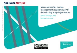New approaches to data
management: supporting FAIR
data sharing at Springer Nature
Varsha Khodiyar, PhD
Biocuration 2019
IllustrationinspiredbytheworkofJohnMaynardKeynes
 