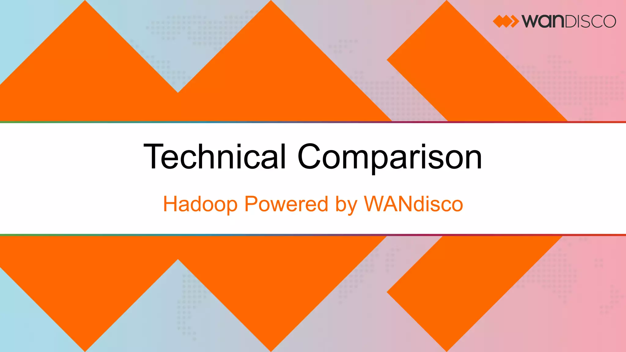 Technical Comparison 
Hadoop Powered by WANdisco 
 