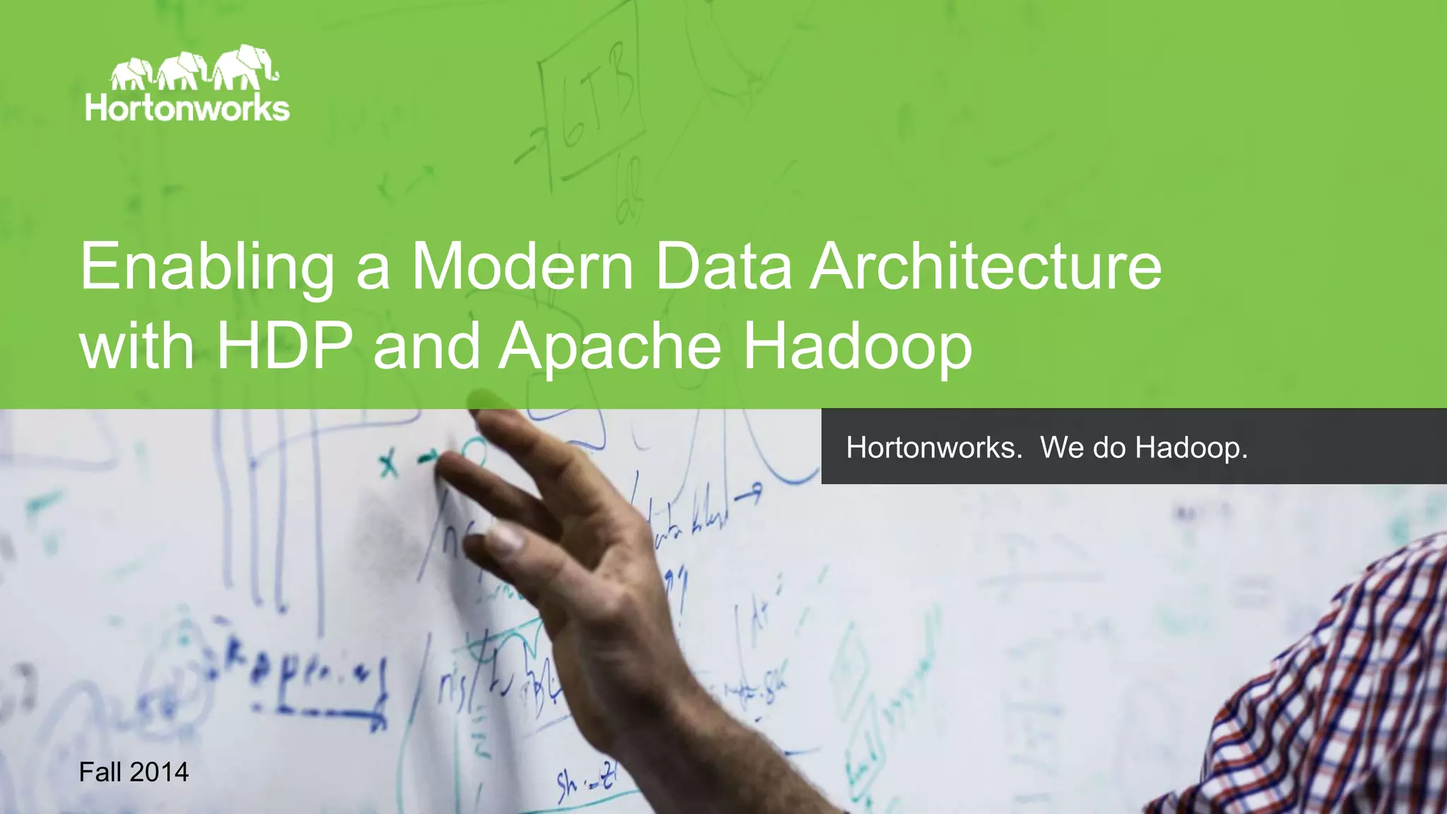Enabling a Modern Data Architecture 
with HDP and Apache Hadoop 
Fall 2014 
Page 7 © Hortonworks Inc. 2011 – 2014. All Rights Reserved 
Hortonworks. We do Hadoop. 
 