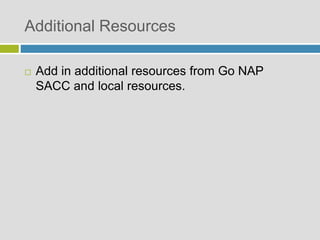 Additional Resources
 Add in additional resources from Go NAP
SACC and local resources.
 
