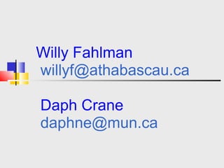 Willy Fahlman   [email_address]     Daph Crane   [email_address]   