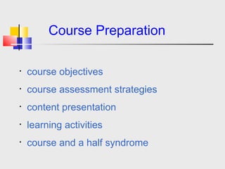   Course Preparation Course objectives Course assessment strategies Content presentation Learning activities Learner engagement Course and a half syndrome   