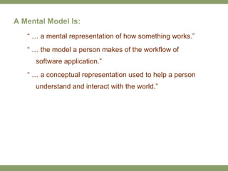 A Mental Model Is: <ul><li>“ … a mental representation of how something works.” </li></ul><ul><li>“ … the model a person m...