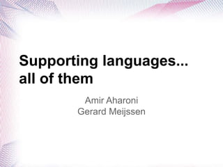 Supporting languages...
all of them
        Amir Aharoni
       Gerard Meijssen
 