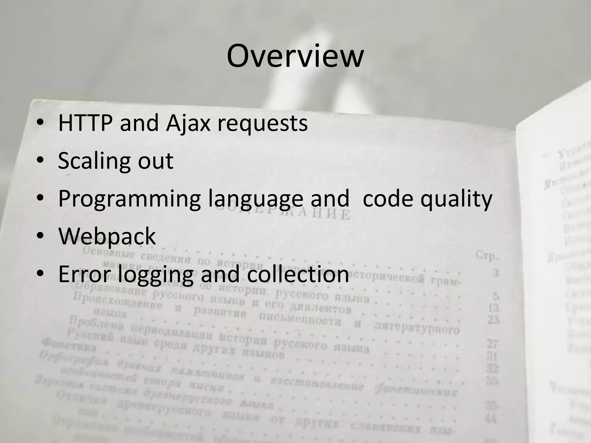 Overview
• HTTP and Ajax requests
• Scaling out
• Programming language and code quality
• Webpack
• Error logging and collection