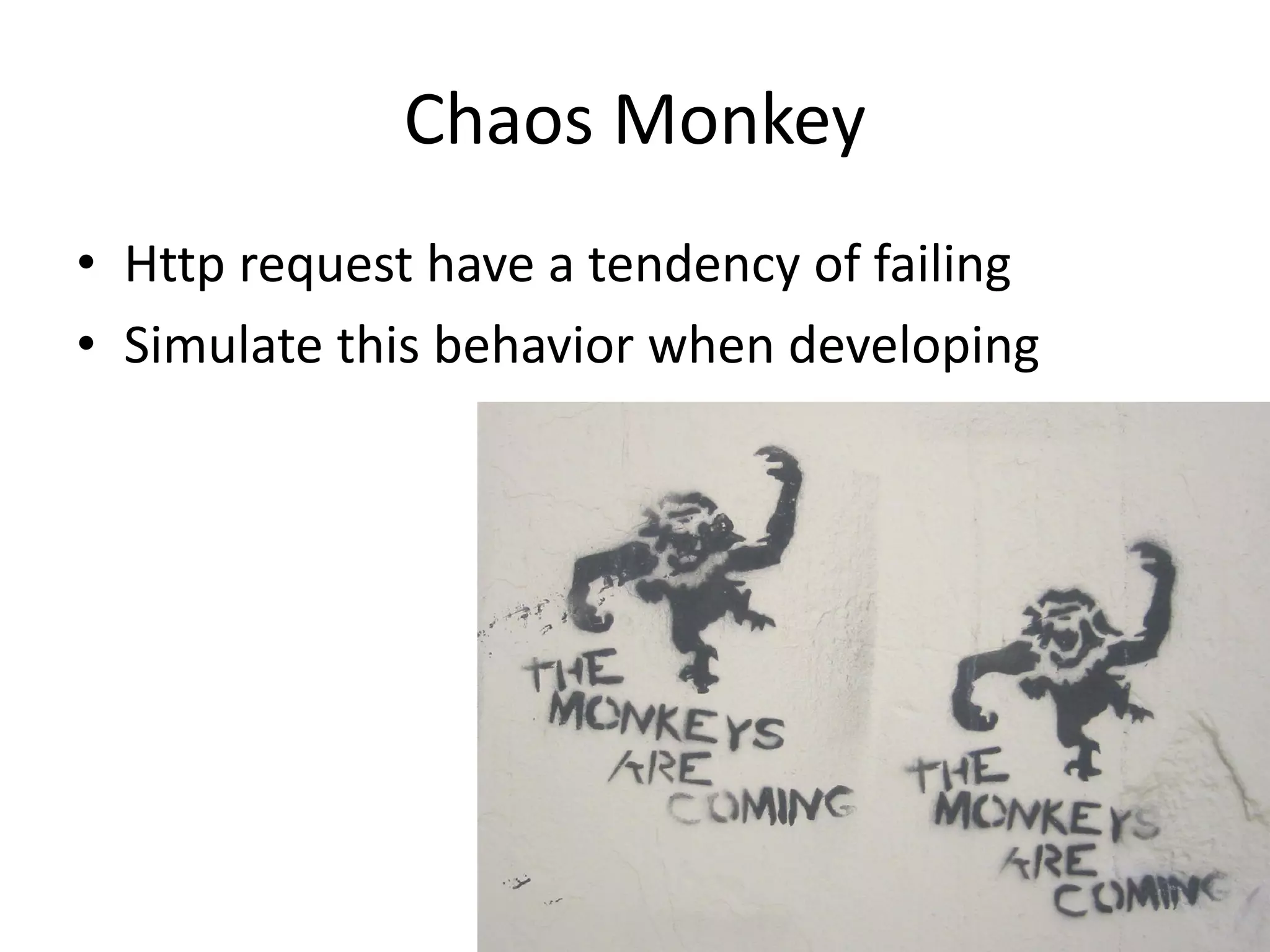 Chaos Monkey
• Http request have a tendency of failing
• Simulate this behavior when developing