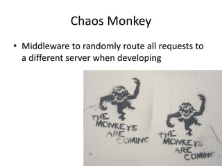 Chaos Monkey
• Middleware to randomly route all requests to
a different server when developing
 