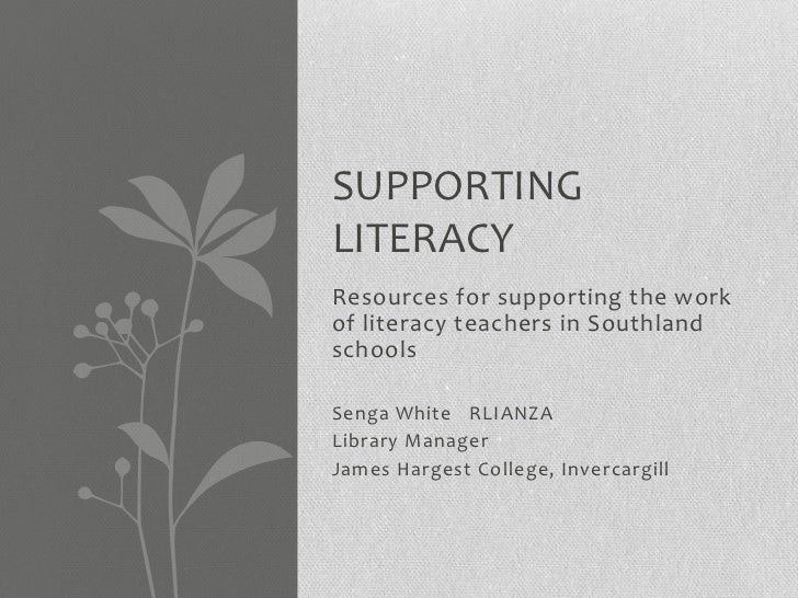 SUPPORTINGLITERACYResources for supporting the workof literacy teachers in SouthlandschoolsSenga White RLIANZALibrary Mana...