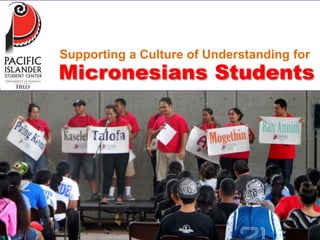 Supporting a Culture of Understanding for 
Micronesians Students 
 