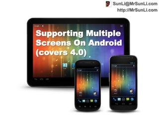 SunLi@MrSunLi.com
                 http://MrSunLi.com




Supporting Multiple
Screens On Android
(covers 4.0)
 