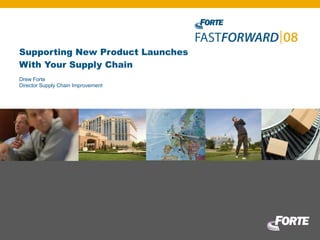 Supporting New Product Launches  With Your Supply Chain Drew Forte Director Supply Chain Improvement 