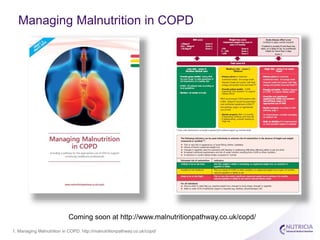 Managing Malnutrition in COPD
Coming soon at http://www.malnutritionpathway.co.uk/copd/
1. Managing Malnutrition in COPD. ...