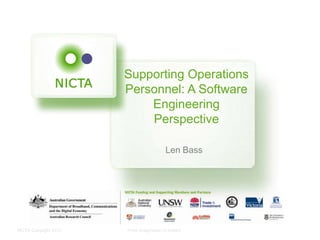 NICTA Copyright 2012 From imagination to impact
Supporting Operations
Personnel: A Software
Engineering
Perspective
Len Bass
 
