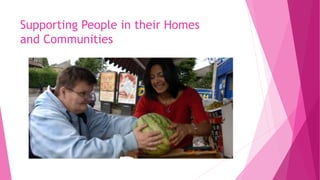 Supporting People in their Homes
and Communities
 
