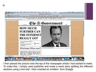 I then placed this picture onto the top of the newspaper article I had started to make. To make this, I simply used publisher and wrote a news story splitting the different sections using a line tool. I then inserted an emblem  from Google.