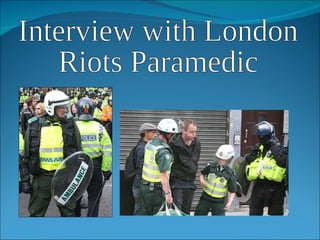 Interview with London  Riots Paramedic 
