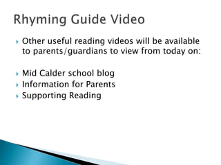  Other useful reading videos will be available
to parents/guardians to view from today on:
Mid Calder school blog
Information for Parents
Supporting Reading