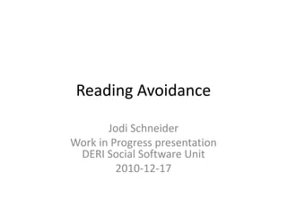 Reading Avoidance Jodi Schneider Work in Progress presentation DERI Social Software Unit 2010-12-17 