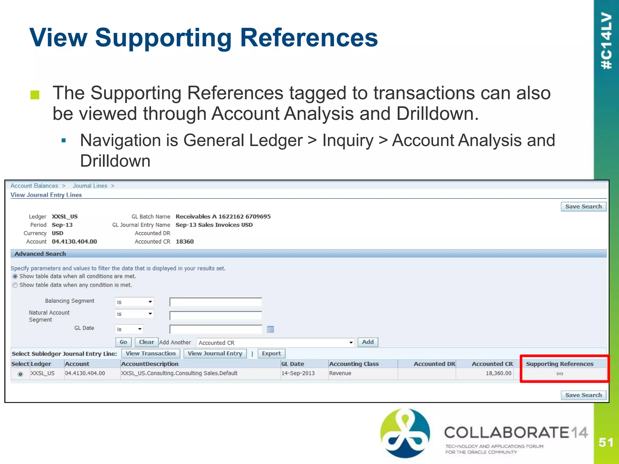 View Supporting References
■ The Supporting References tagged to transactions can also
be viewed through Account Analysis and Drilldown.
▪ Navigation is General Ledger > Inquiry > Account Analysis and
Drilldown
 