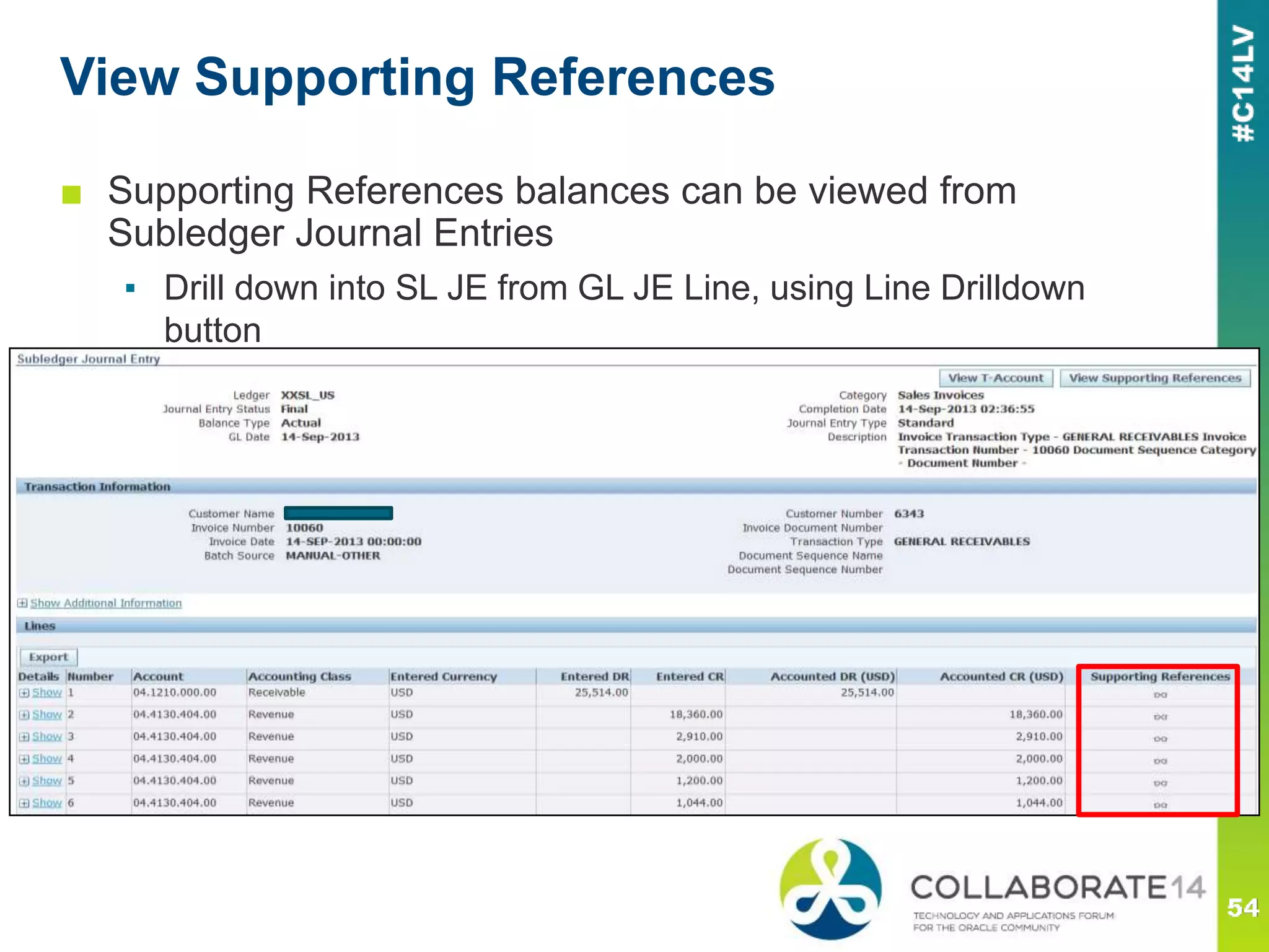 View Supporting References
■ Supporting References balances can be viewed from
Subledger Journal Entries
▪ Drill down into SL JE from GL JE Line, using Line Drilldown
button
 