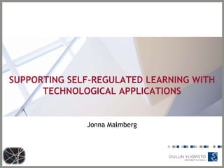 SUPPORTING SELF-REGULATED LEARNING WITH
TECHNOLOGICAL APPLICATIONS
Jonna Malmberg
 
