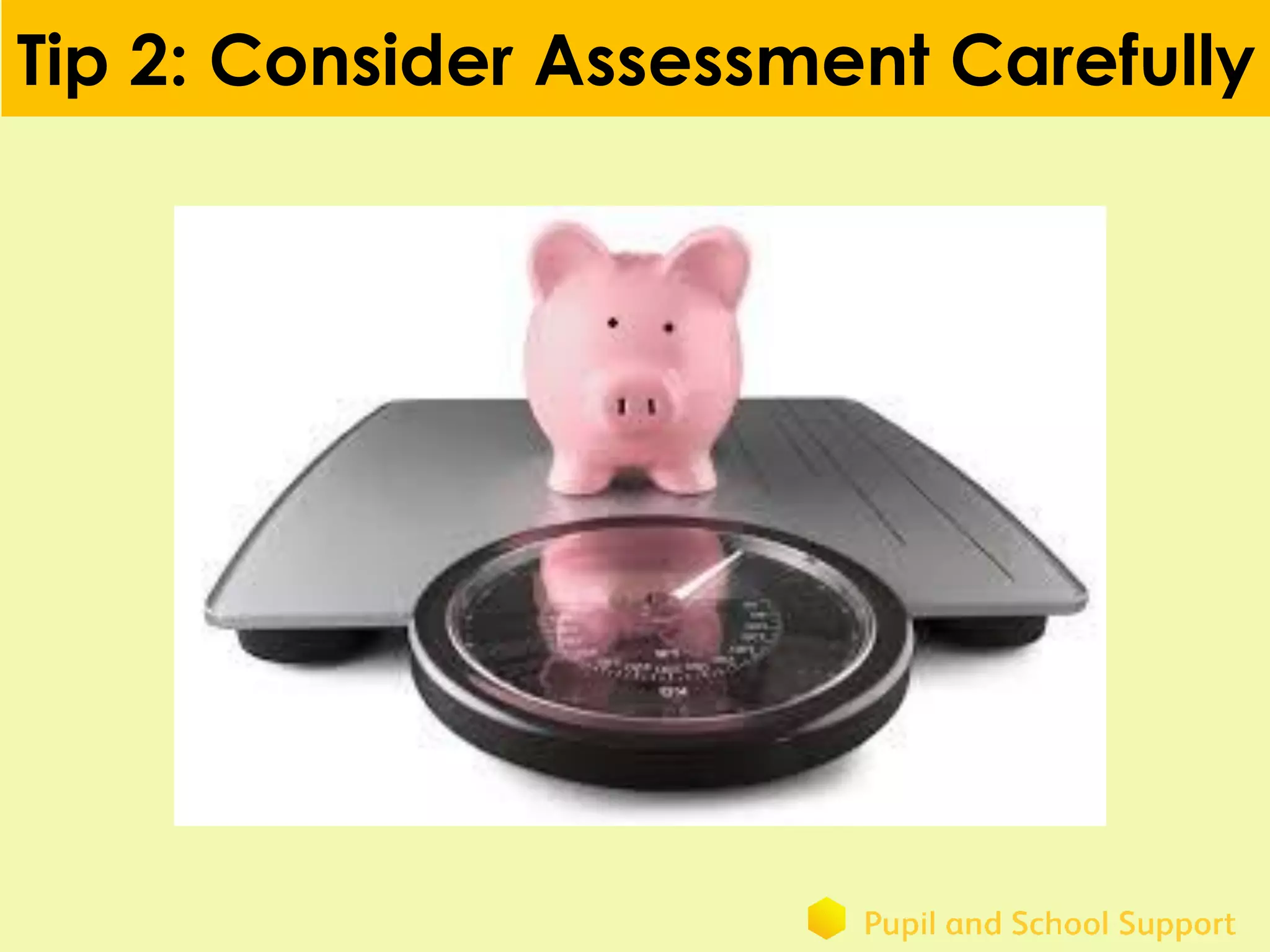 Tip 2: Consider Assessment Carefully
 