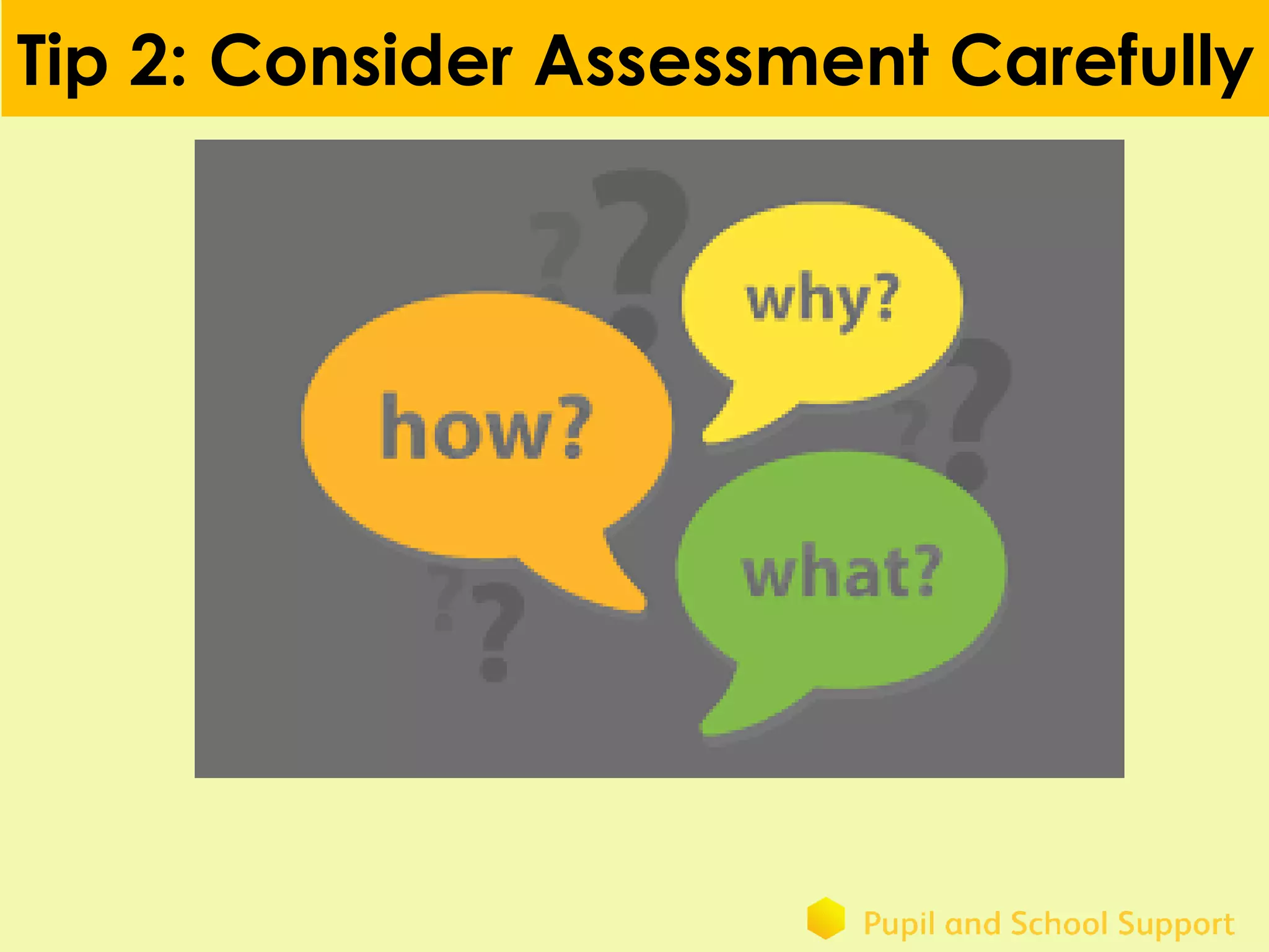 Tip 2: Consider Assessment Carefully
 