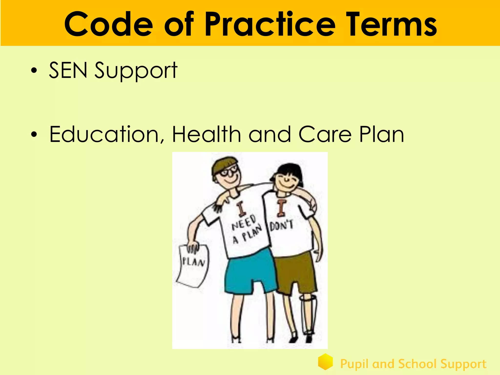 Code of Practice Terms
• SEN Support
• Education, Health and Care Plan
 