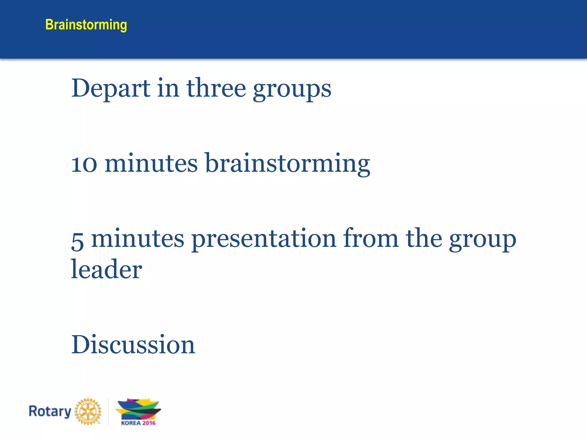 Depart in three groups
10 minutes brainstorming
5 minutes presentation from the group
leader
Discussion
Brainstorming
 