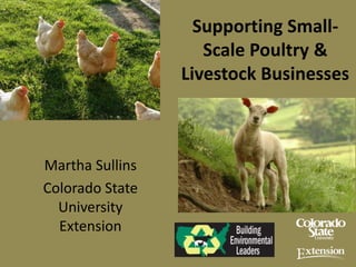 Supporting Small-
Scale Poultry &
Livestock Businesses
Martha Sullins
Colorado State
University
Extension
 