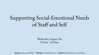 Supporting Social-Emotional Needs
of Staff and Self
Wednesday, August 5th
9:35am - 10:20am
Twitter: @jaredsmithPhD | Website: drjaredsmith.com | Podcast: drjaredsmith.com/podcast
 