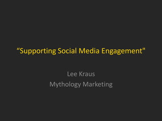 “Supporting Social Media Engagement"  Lee Kraus Mythology Marketing 