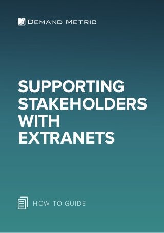 SUPPORTING
STAKEHOLDERS
WITH
EXTRANETS
HOW-TO GUIDE
 