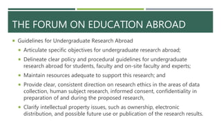 THE FORUM ON EDUCATION ABROAD
 Guidelines for Undergraduate Research Abroad
 Articulate specific objectives for undergra...