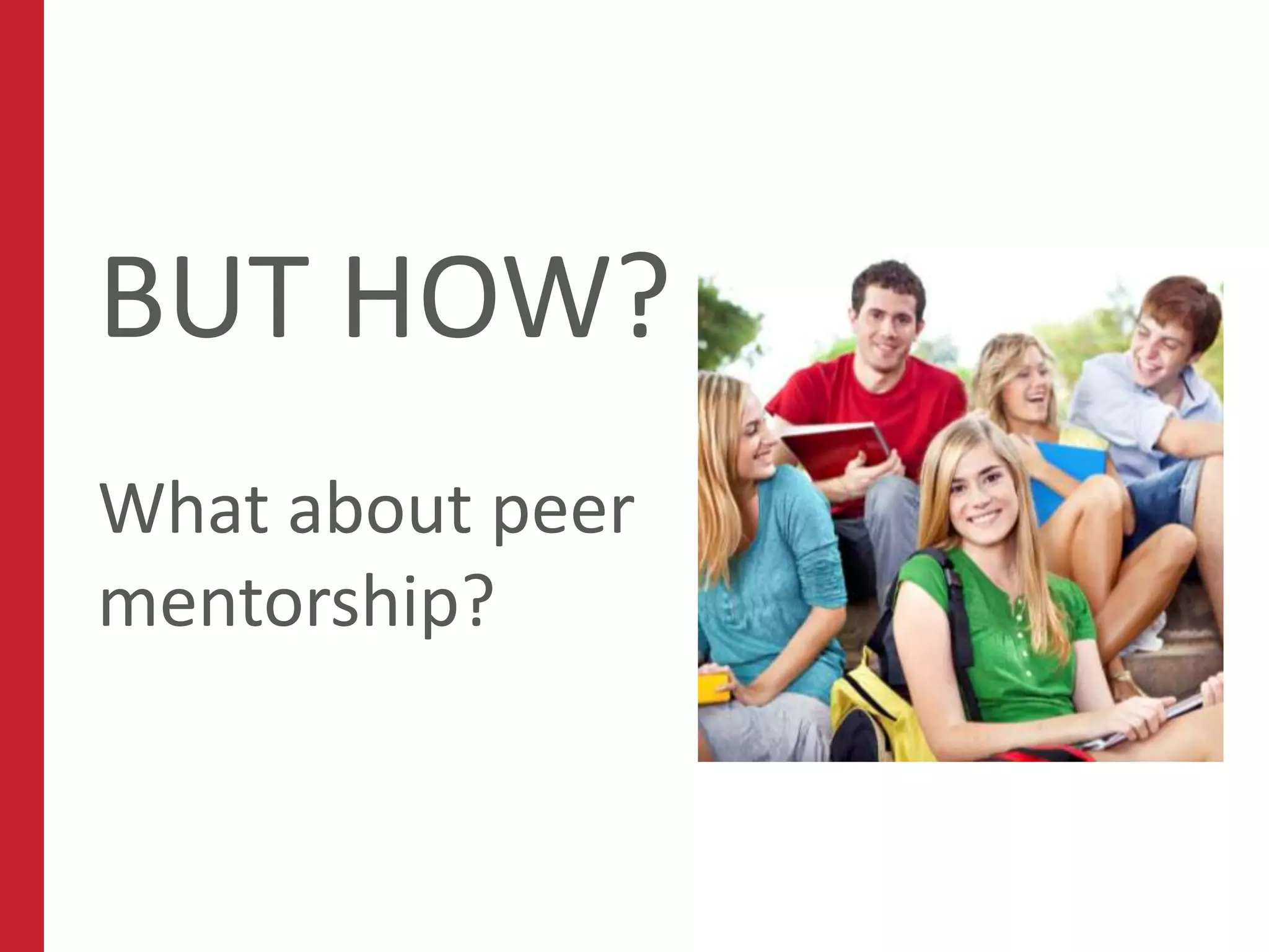 BUT HOW?
What about peer
mentorship?
 