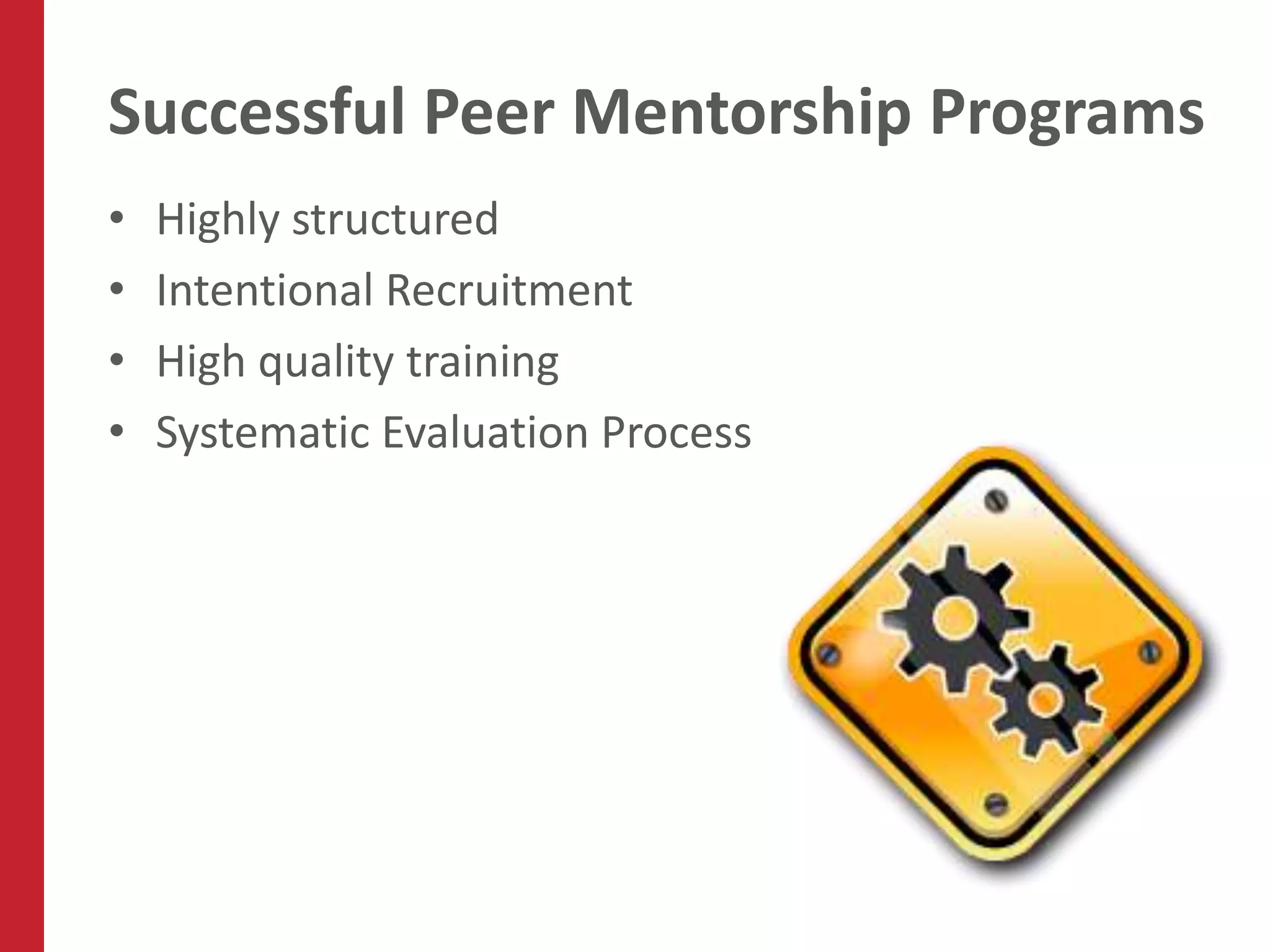 Successful Peer Mentorship Programs
•   Highly structured
•   Intentional Recruitment
•   High quality training
•   Systematic Evaluation Process
 