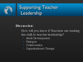 Discussion: How will you know if Teachers are making the shift to teacher leadership? Adult Development Dialogue Collaboration Organizational Change Supporting Teacher  Leadership 