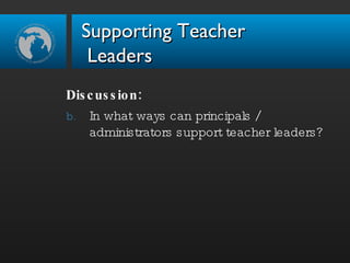Discussion: In what ways can principals / administrators support teacher leaders? Supporting Teacher  Leaders 