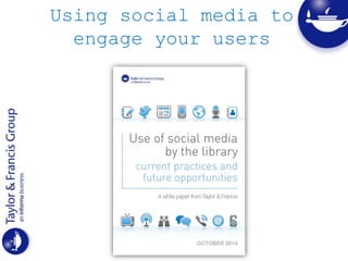 Using social media to
engage your users
 