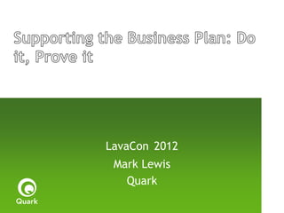 LavaCon 2012
 Mark Lewis
   Quark
 