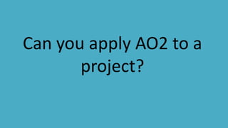 Can you apply AO2 to a
project?
 