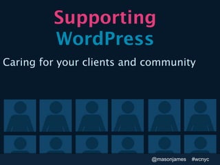 Supporting
         WordPress
Caring for your clients and community




                            @masonjames   #wcnyc
 