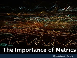 The Importance of Metrics
                 @masonjames   #wcnyc
 