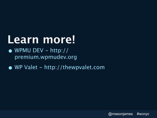 Learn more!
• WPMU DEV - http://
  premium.wpmudev.org

• WP Valet - http://thewpvalet.com



                            ...