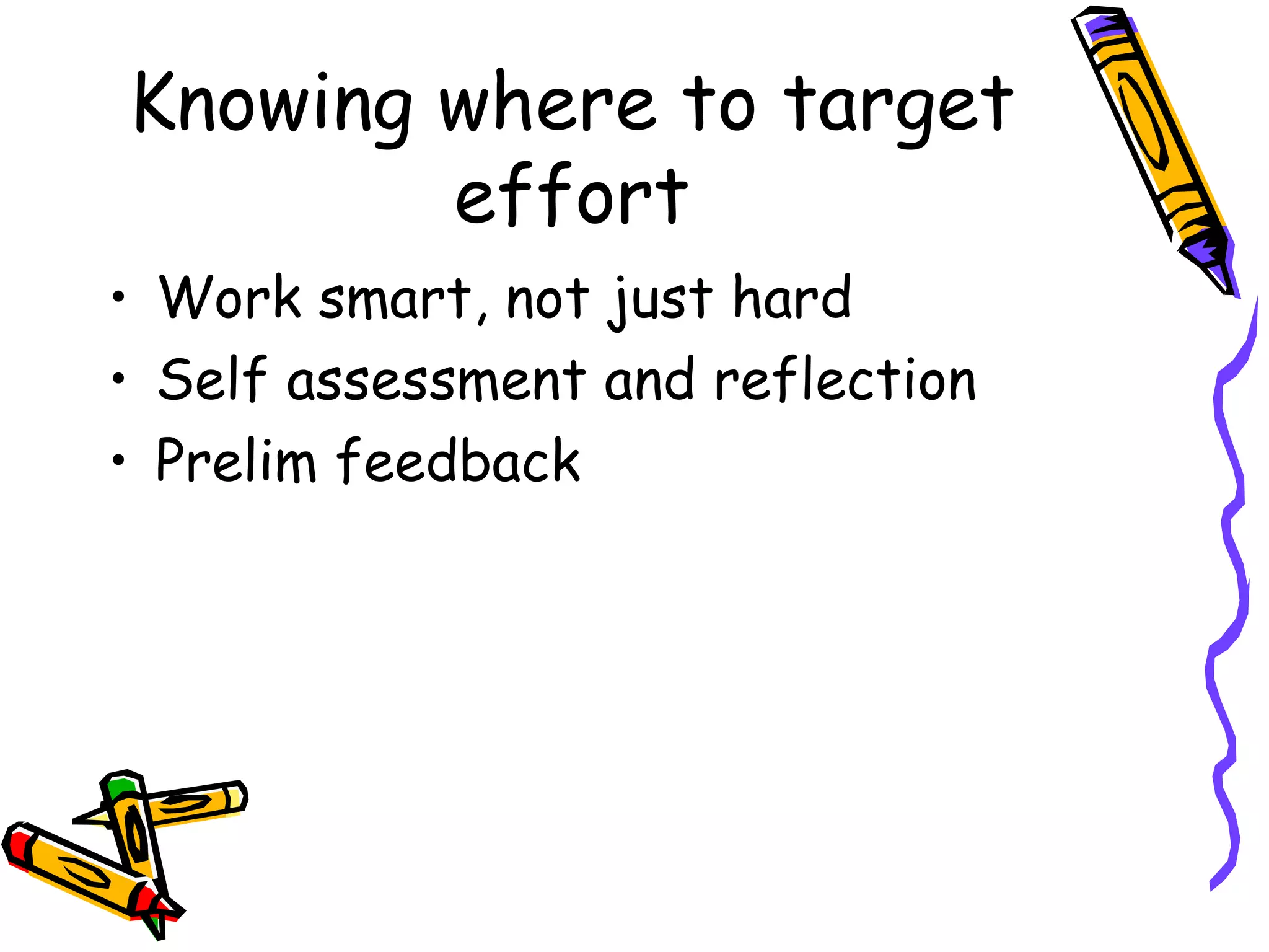 Knowing where to target effort Work smart, not just hard Self assessment and reflection Prelim feedback 