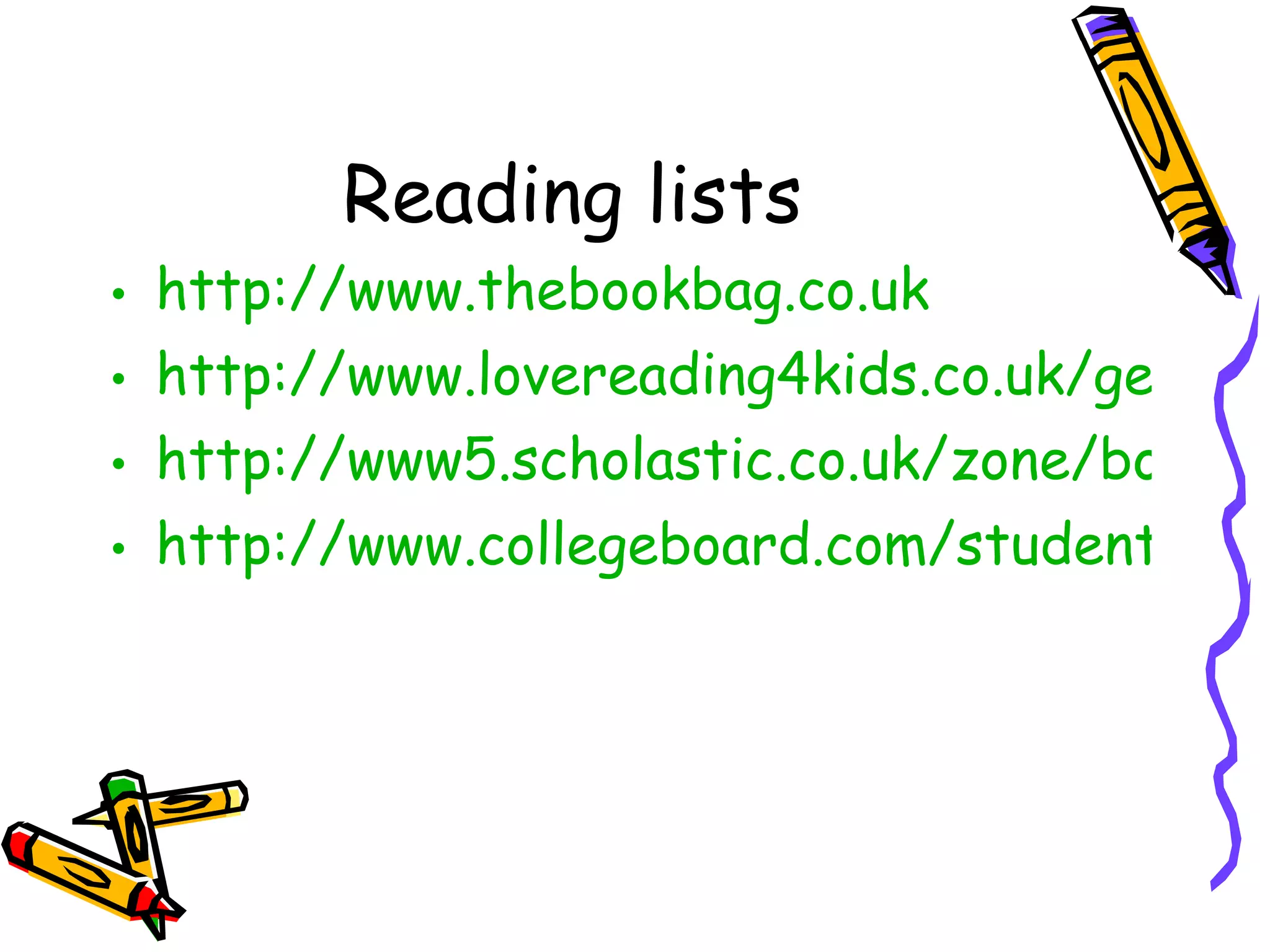 Reading lists http://www.thebookbag.co.uk http://www.lovereading4kids.co.uk/genre/14/14-plus-readers.html http://www5.scholastic.co.uk/zone/book_home.htm http://www.collegeboard.com/student/plan/boost-your-skills/23628.html 