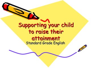 Supporting your child to raise their attainment Standard Grade English 