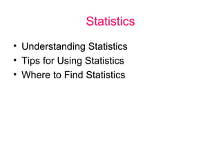 Statistics
• Understanding Statistics
• Tips for Using Statistics
• Where to Find Statistics

 
