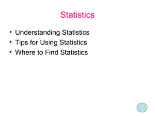 Statistics
• Understanding Statistics
• Tips for Using Statistics
• Where to Find Statistics

 