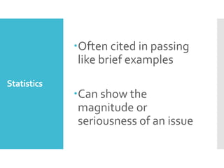 Statistics
Often cited in passing
like brief examples
Can show the
magnitude or
seriousness of an issue
 